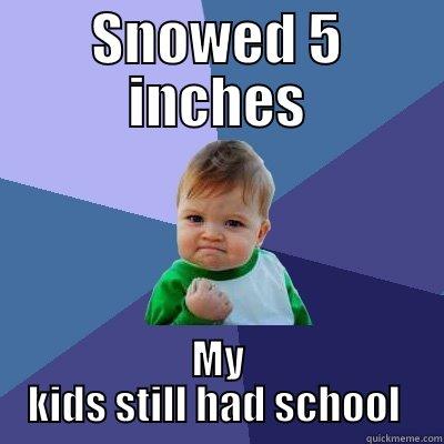 Kids are gone - SNOWED 5 INCHES MY KIDS STILL HAD SCHOOL  Success Kid