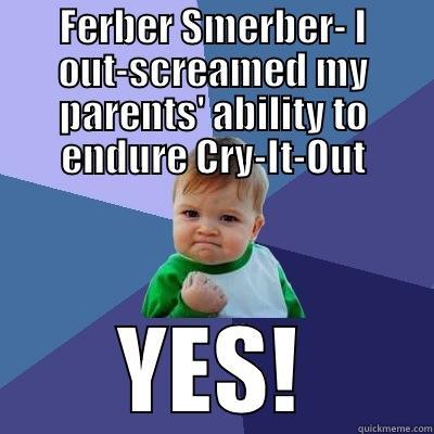 FERBER SMERBER- I OUT-SCREAMED MY PARENTS' ABILITY TO ENDURE CRY-IT-OUT YES! Success Kid