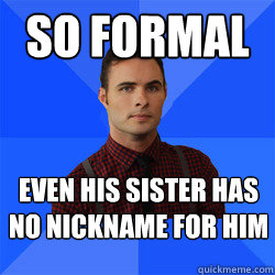 So formal even his sister has no nickname for him  Socially Awkward Darcy