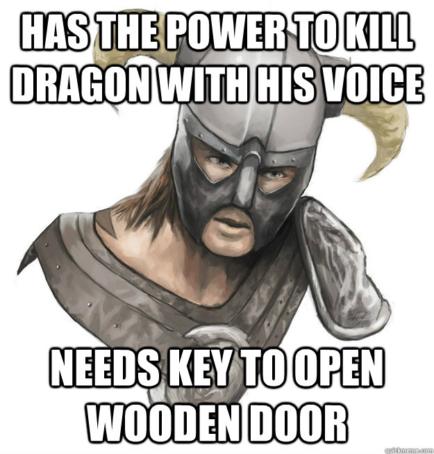 Has the power to kill dragon with his voice Needs key to open wooden door  