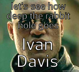 LET'S SEE HOW DEEP THE RABBIT HOLE GOES IVAN DAVIS Matrix Morpheus