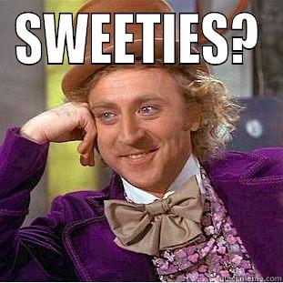 SWEETIES ? - SWEETIES?  Condescending Wonka