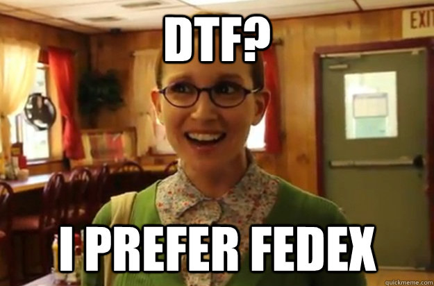 DTF? I prefer fedex  Sexually Oblivious Female