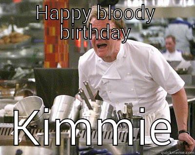 Its that time of year again - HAPPY BLOODY BIRTHDAY KIMMIE Chef Ramsay