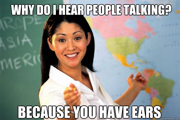 why-do-i-hear-people-talking-because-you-have-ears-unhelpful-high