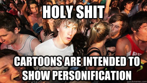 holy shit cartoons are intended to show personification  Sudden Clarity Clarence