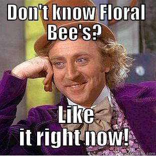 DON'T KNOW FLORAL BEE'S?  LIKE IT RIGHT NOW!  Creepy Wonka