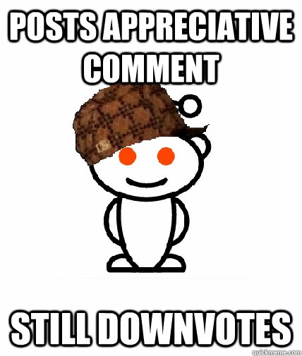 posts appreciative comment still downvotes  Scumbag Reddit