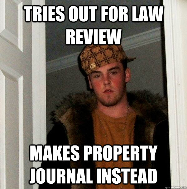 Tries out for Law Review Makes Property Journal instead  Scumbag Steve