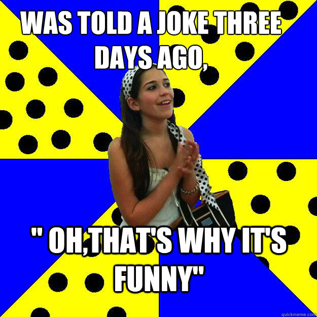 Was told a joke three days ago, 