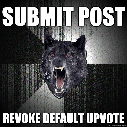 Submit post revoke default upvote - Submit post revoke default upvote  Insanity Wolf