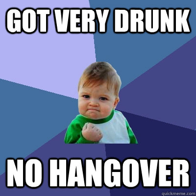 Got very drunk No Hangover  Success Kid