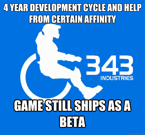 4 year development cycle and help from Certain Affinity Game still ships as a beta - 4 year development cycle and help from Certain Affinity Game still ships as a beta  343 Logic