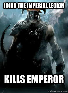 Joins the imperial legion Kills emperor  Scumbag Dovahkiin