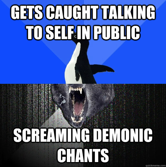 gets caught talking to self in public Screaming demonic chants - gets caught talking to self in public Screaming demonic chants  Socially Awkward Insanity Wolf