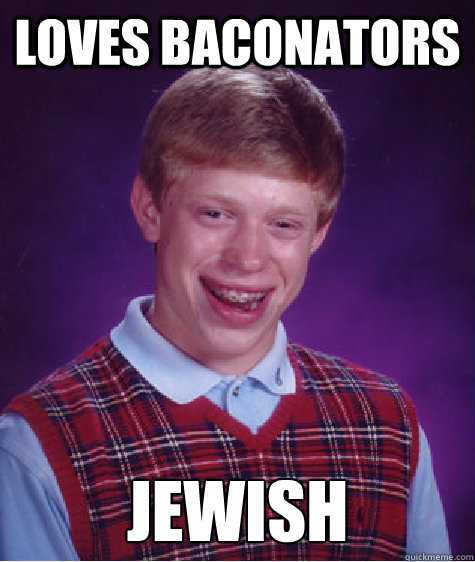 Loves Baconators Jewish  Bad Luck Brian