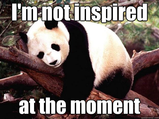 I'm not inspired at the moment  Procrastination Panda