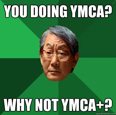 You doing Ymca? Why not Ymca+?  High Expectations Asian Father