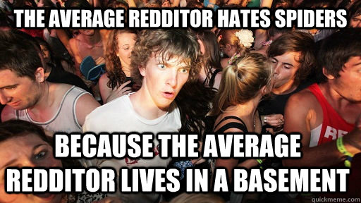 The average redditor hates spiders Because the average redditor lives in a basement  Sudden Clarity Clarence