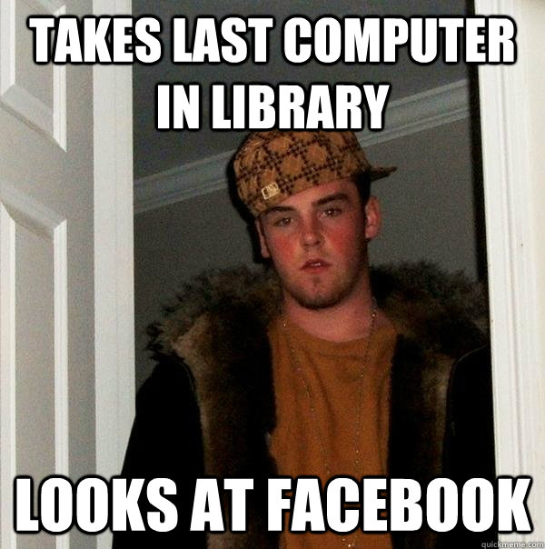 takes last computer in library looks at facebook  Scumbag Steve