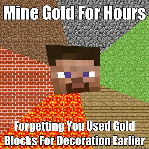 Mine Gold For Hours Forgetting You Used Gold Blocks For Decoration Earlier  Minecraft