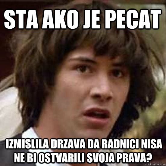 Sta ako je pecat   izmislila drzava da radnici nisa ne bi ostvarili svoja prava?  conspiracy keanu