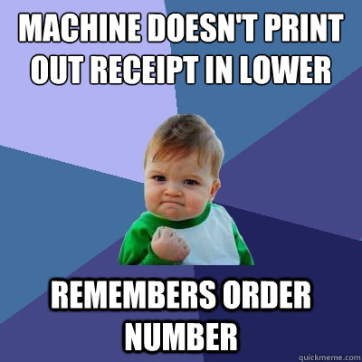 Machine doesn't print out receipt in Lower Wismer Remembers order number  Success Kid