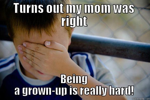 TURNS OUT MY MOM WAS RIGHT BEING A GROWN-UP IS REALLY HARD! Confession kid