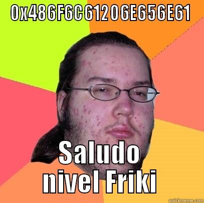 Saludo friki - 0X486F6C61206E656E61 SALUDO NIVEL FRIKI Butthurt Dweller