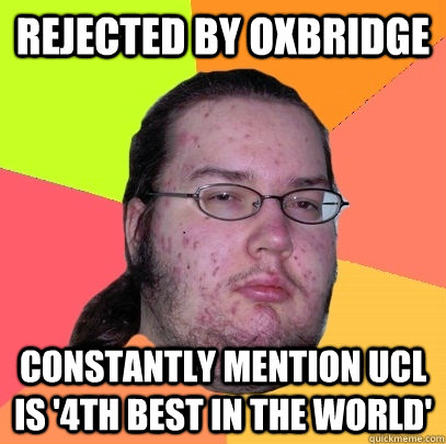 Rejected by oxbridge constantly mention ucl is '4th best in the world' - Rejected by oxbridge constantly mention ucl is '4th best in the world'  Misc