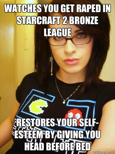 Watches you get raped in starcraft 2 bronze league restores your self-esteem by giving you head before bed  Cool Chick Carol