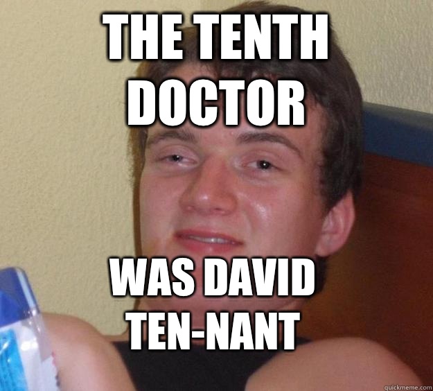 The Tenth Doctor Was David Ten-nant - The Tenth Doctor Was David Ten-nant  10 Guy