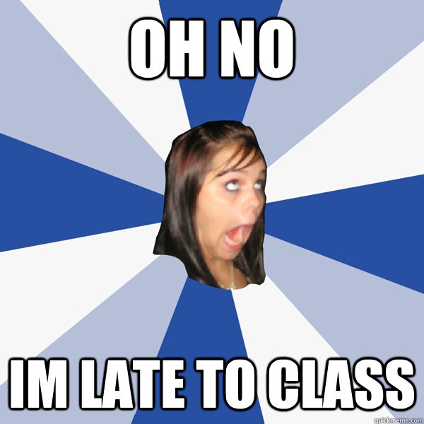 oh no im late to class - oh no im late to class  Annoying Facebook Girl