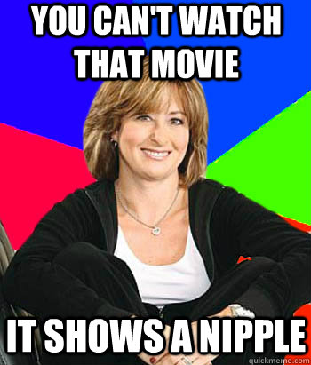 You can't watch that movie It shows a nipple  Sheltering Suburban Mom