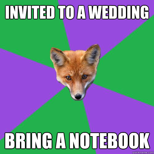 invited to a wedding bring a notebook  Anthropology Major Fox