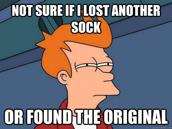 Not sure if I lost another sock Or found the original - Not sure if I lost another sock Or found the original  Futurama Fry