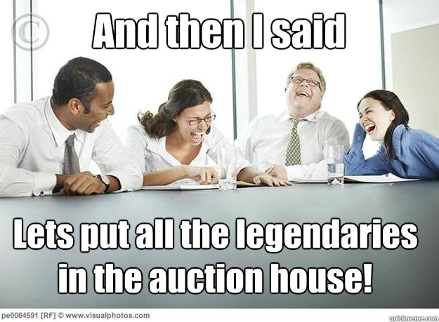 And then I said Lets put all the legendaries in the auction house!  And then I said