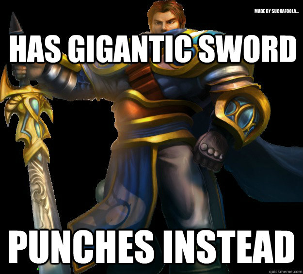 HAS GIGANTIC SWORD PUNCHES INSTEAD Made by suckafoola... - HAS GIGANTIC SWORD PUNCHES INSTEAD Made by suckafoola...  Dat Garen...