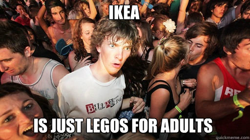 Ikea Is just legos for adults - Ikea Is just legos for adults  Sudden Clarity Clarence