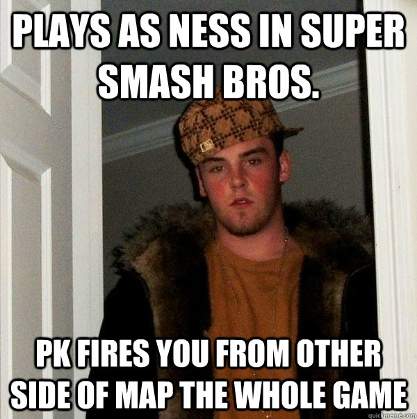 Plays as Ness in Super Smash Bros. Pk fires you from other side of map the whole game  Scumbag Steve