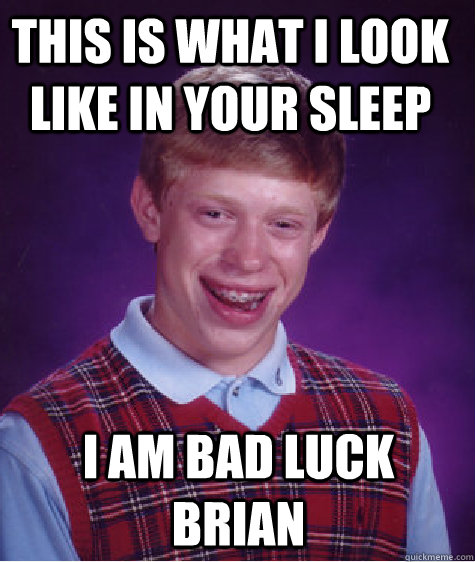 this is what i look like in your sleep i am bad luck brian  Bad Luck Brian