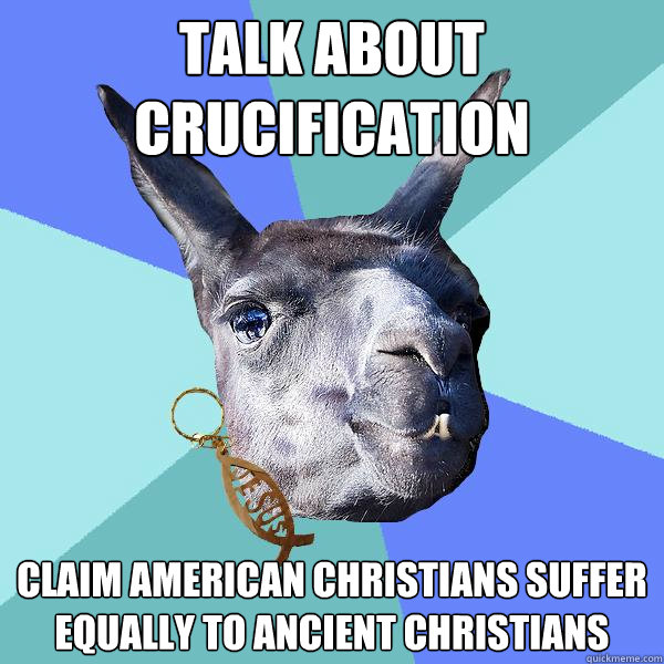 Talk about crucification Claim American Christians suffer equally to ancient Christians - Talk about crucification Claim American Christians suffer equally to ancient Christians  Christian Mama Llama