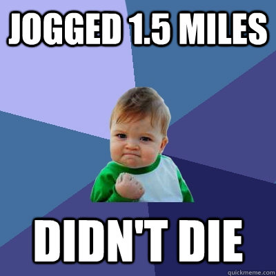 Jogged 1.5 miles didn't die  Success Kid