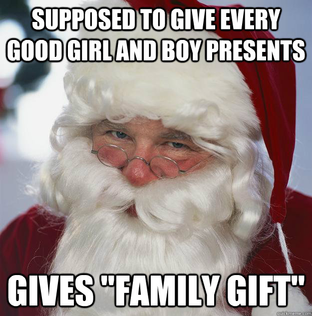 Supposed to give every good girl and boy presents Gives 