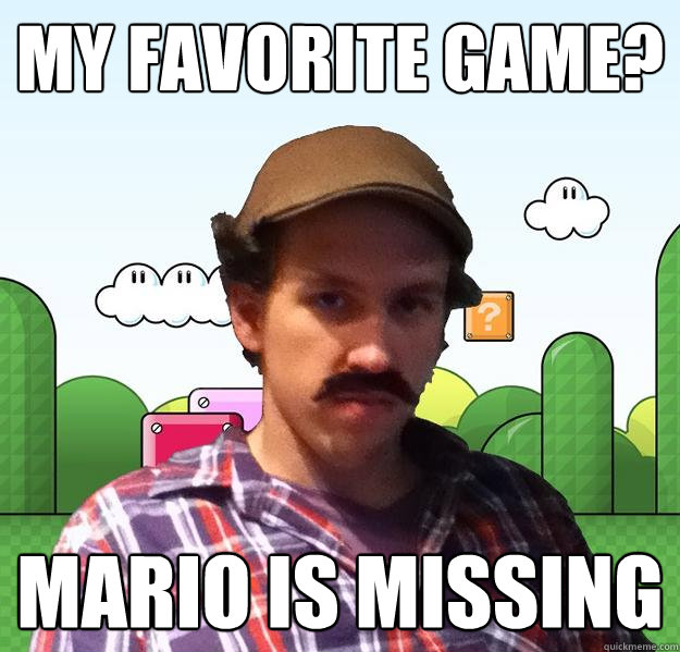 my favorite game? mario is missing - my favorite game? mario is missing  Hipster Mario