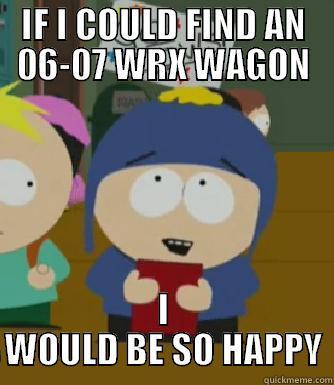 IF I COULD FIND AN 06-07 WRX WAGON I WOULD BE SO HAPPY Craig - I would be so happy