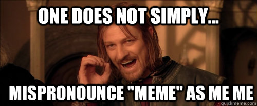 One does not simply... mispronounce 