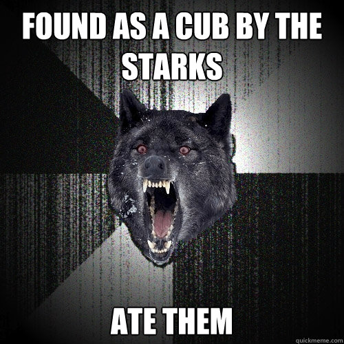 Found as a cub by the Starks Ate them  Insanity Wolf