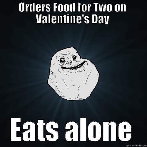 ORDERS FOOD FOR TWO ON VALENTINE'S DAY EATS ALONE Forever Alone