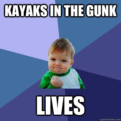 Kayaks in the gunk lives - Kayaks in the gunk lives  Success Kid